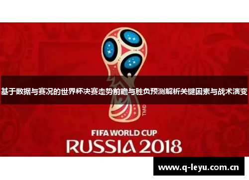 基于数据与赛况的世界杯决赛走势前瞻与胜负预测解析关键因素与战术演变